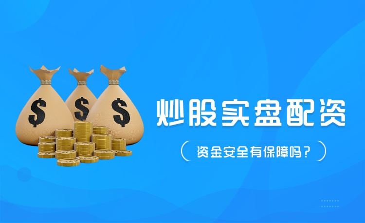 炒股实盘配资的资金安全吗？