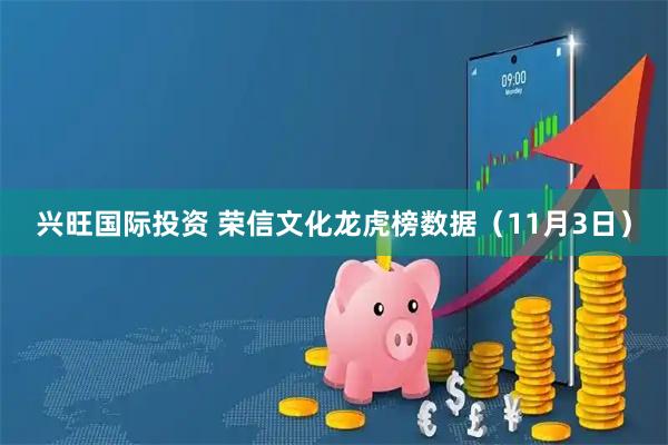 兴旺国际投资 荣信文化龙虎榜数据（11月3日）